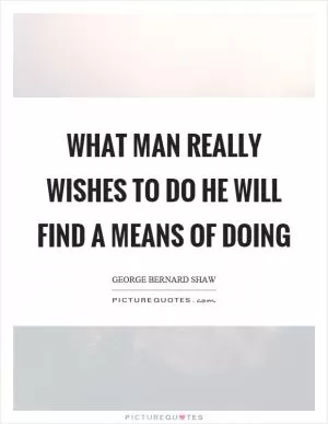 What man really wishes to do he will find a means of doing Picture Quote #1