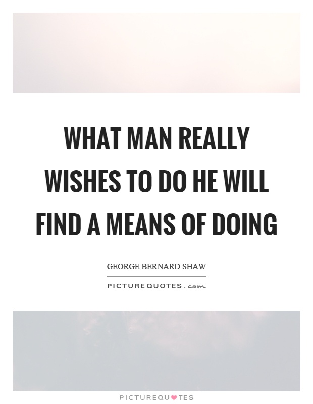 What man really wishes to do he will find a means of doing Picture Quote #1