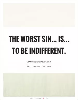 The worst sin... is... to be indifferent Picture Quote #1