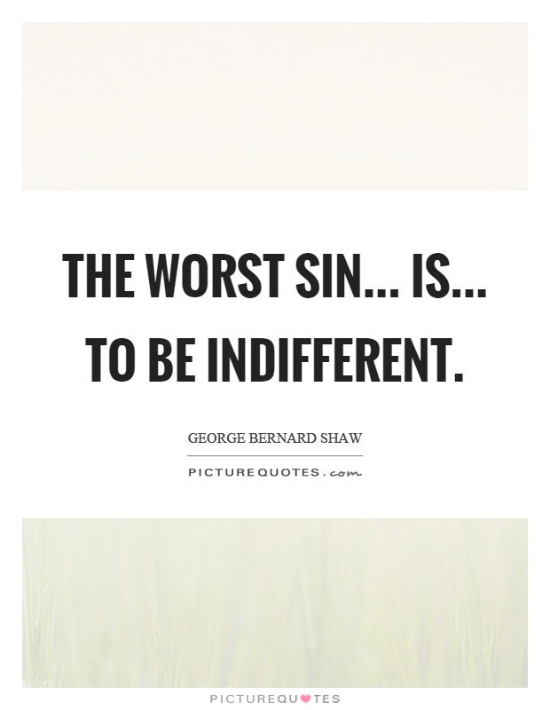 The worst sin... is... to be indifferent Picture Quote #1