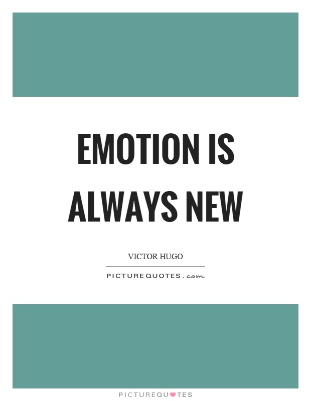 Emotion is always new Picture Quote #1
