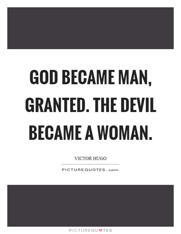 God became man, granted. The devil became a woman Picture Quote #1