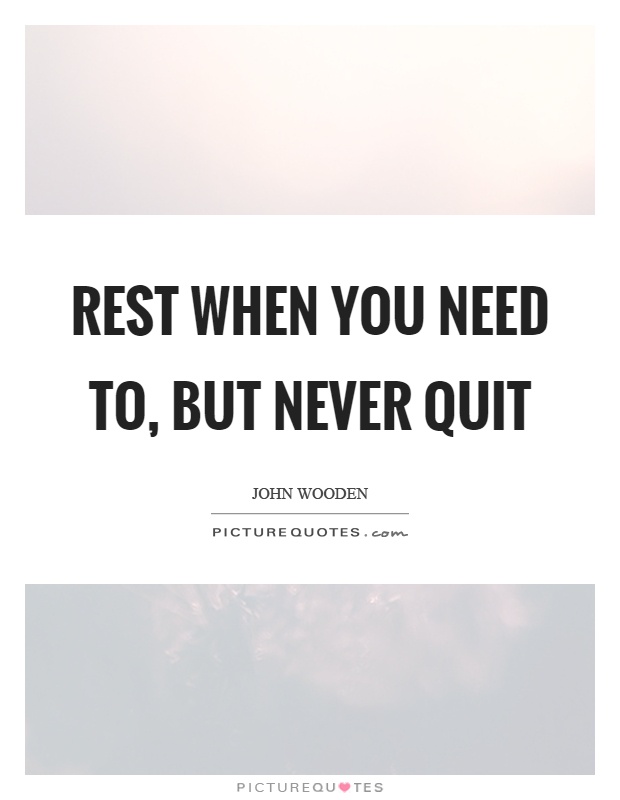 Rest when you need to, but never quit Picture Quote #1