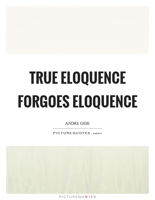 True eloquence forgoes eloquence Picture Quote #1