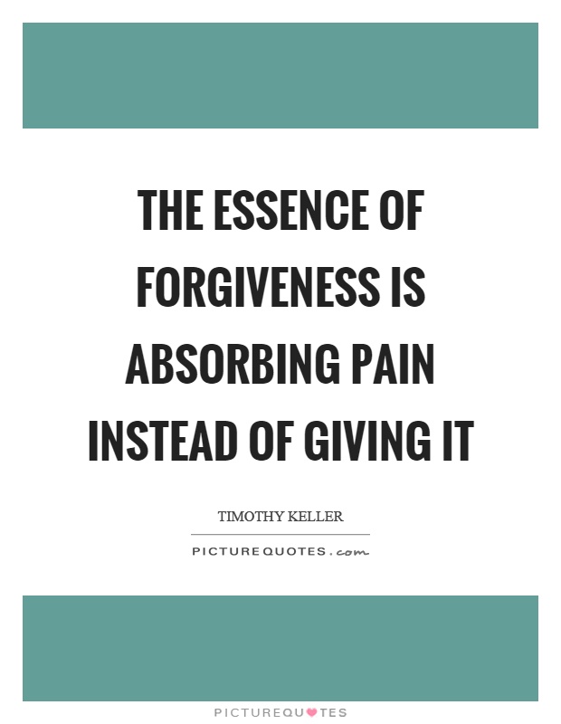 The essence of forgiveness is absorbing pain instead of giving it Picture Quote #1