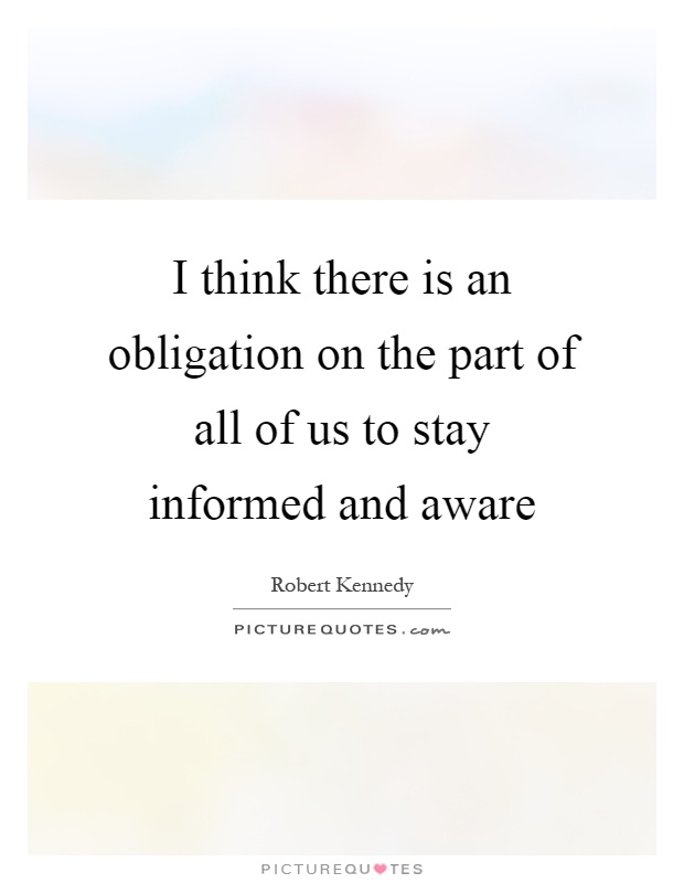 I think there is an obligation on the part of all of us to stay informed and aware Picture Quote #1