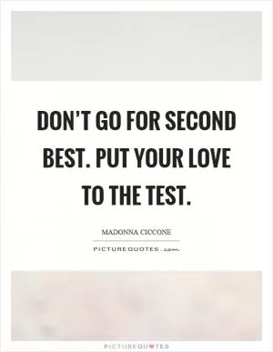 Don’t go for second best. Put your love to the test Picture Quote #1