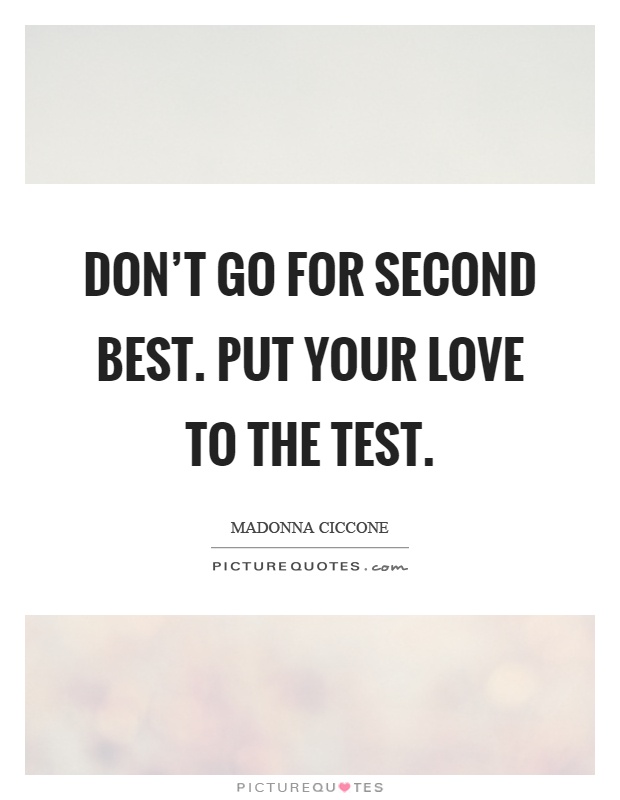 Don't go for second best. Put your love to the test Picture Quote #1