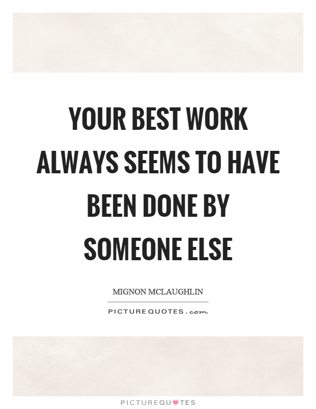 Your best work always seems to have been done by someone else Picture Quote #1