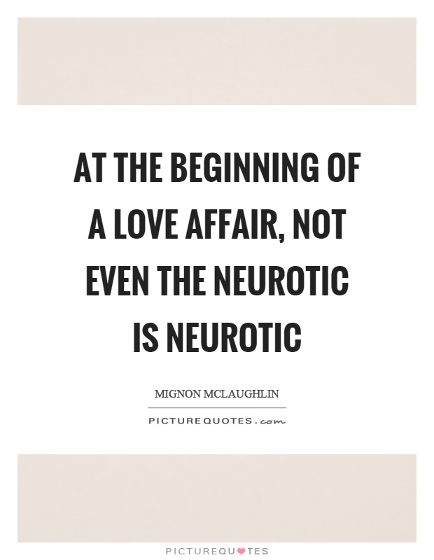 At the beginning of a love affair, not even the neurotic is neurotic Picture Quote #1