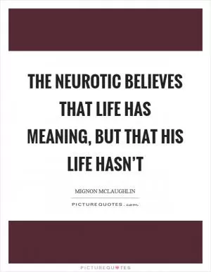 The neurotic believes that life has meaning, but that his life hasn’t Picture Quote #1