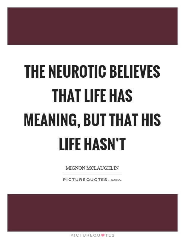 The neurotic believes that life has meaning, but that his life hasn't Picture Quote #1