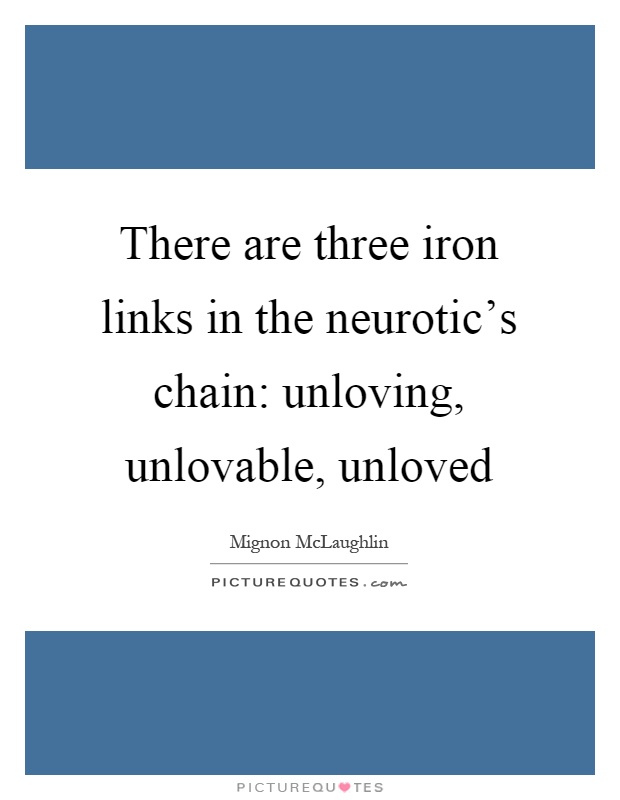 There are three iron links in the neurotic's chain: unloving, unlovable, unloved Picture Quote #1