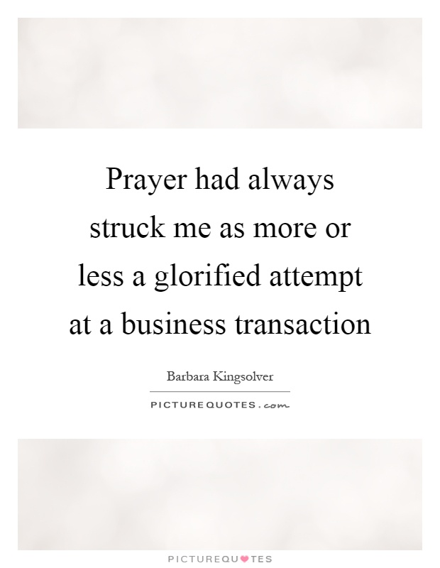 Prayer had always struck me as more or less a glorified attempt at a business transaction Picture Quote #1