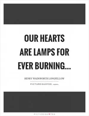 Our hearts are lamps for ever burning Picture Quote #1