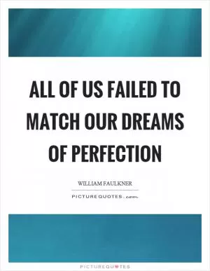 All of us failed to match our dreams of perfection Picture Quote #1