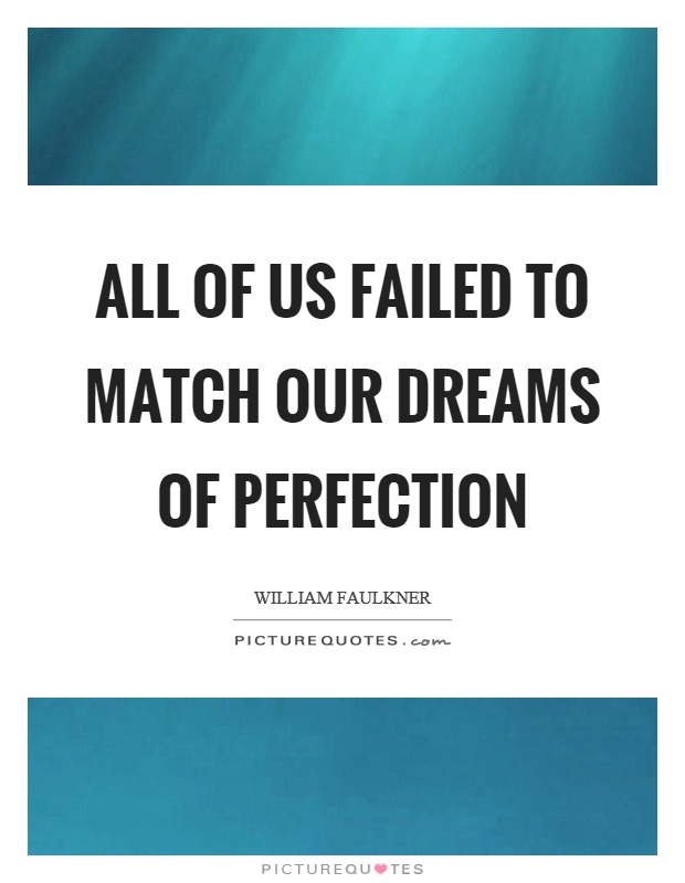 All of us failed to match our dreams of perfection Picture Quote #1