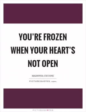 You’re frozen when your heart’s not open Picture Quote #1