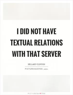 I did not have textual relations with that server Picture Quote #1