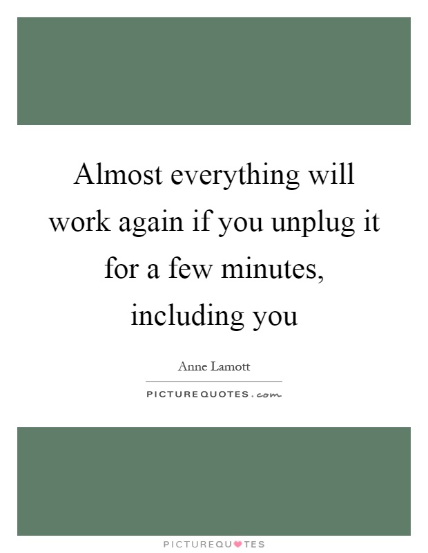 Almost everything will work again if you unplug it for a few minutes, including you Picture Quote #1