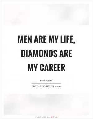 Men are my life, diamonds are my career Picture Quote #1
