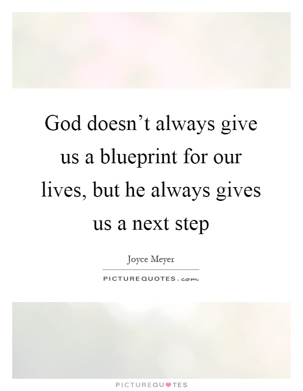 God doesn't always give us a blueprint for our lives, but he always gives us a next step Picture Quote #1