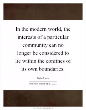 In the modern world, the interests of a particular community can no longer be considered to lie within the confines of its own boundaries Picture Quote #1