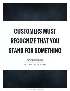 Customers must recognize that you stand for something Picture Quote #1