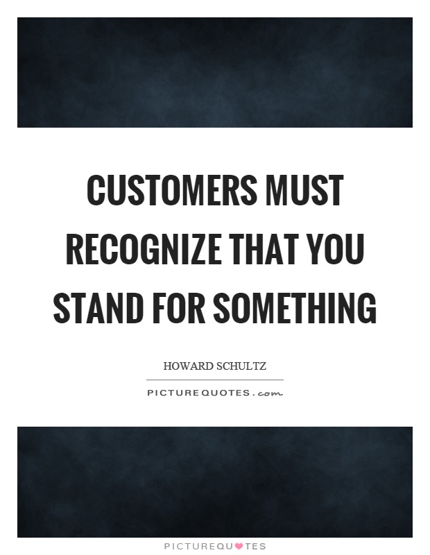 Customers must recognize that you stand for something Picture Quote #1