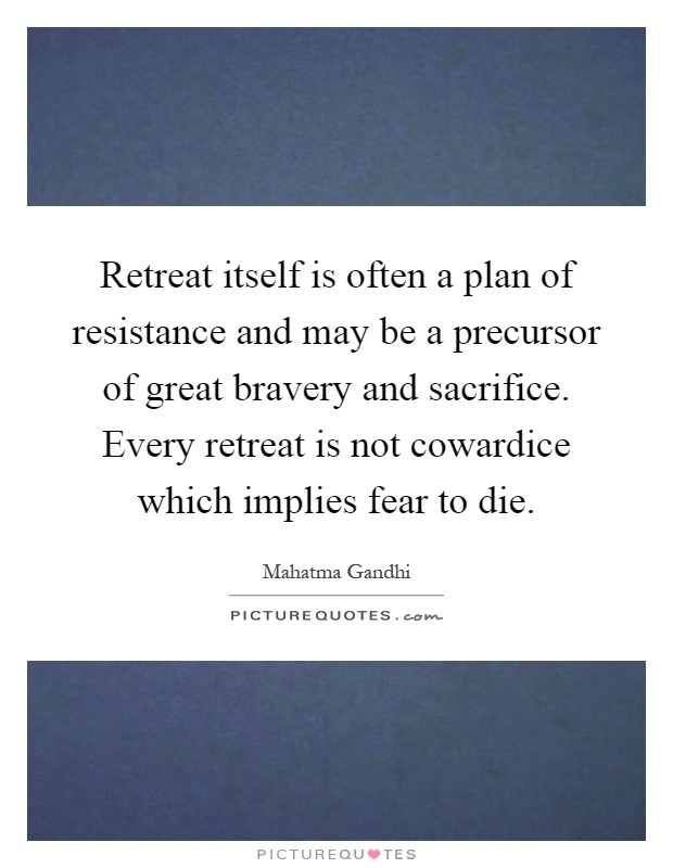 Retreat itself is often a plan of resistance and may be a precursor of great bravery and sacrifice. Every retreat is not cowardice which implies fear to die Picture Quote #1