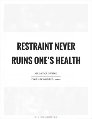 Restraint never ruins one’s health Picture Quote #1