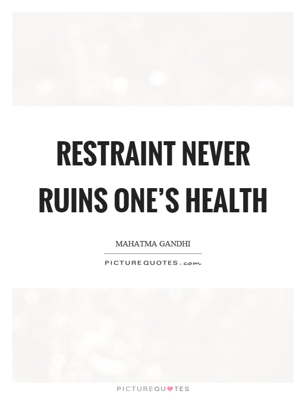 Restraint never ruins one's health Picture Quote #1