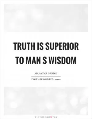 Truth is superior to man s wisdom Picture Quote #1