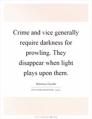 Crime and vice generally require darkness for prowling. They disappear when light plays upon them Picture Quote #1