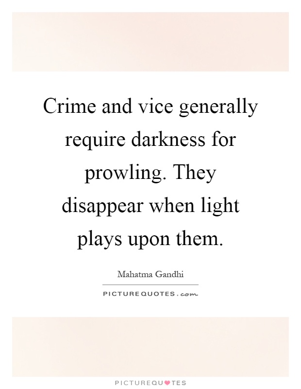 Crime and vice generally require darkness for prowling. They disappear when light plays upon them Picture Quote #1