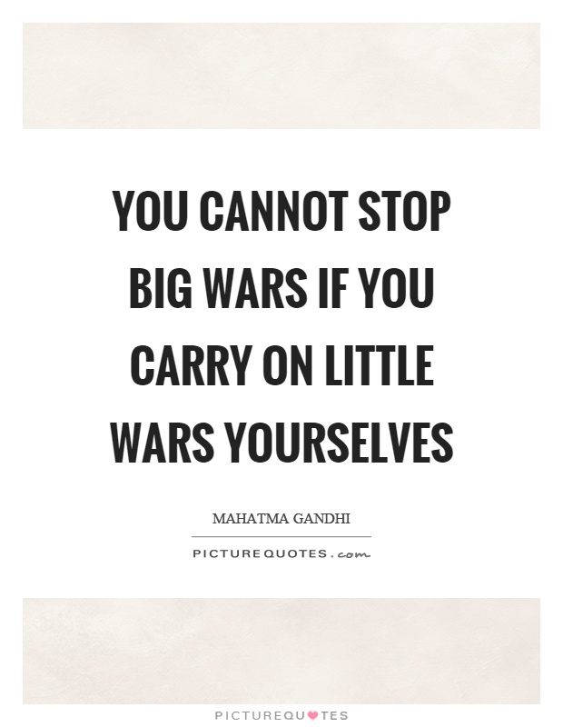 You cannot stop big wars if you carry on little wars yourselves Picture Quote #1