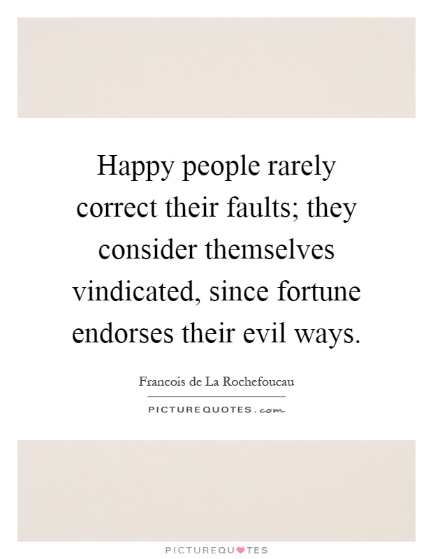 Happy people rarely correct their faults; they consider themselves vindicated, since fortune endorses their evil ways Picture Quote #1