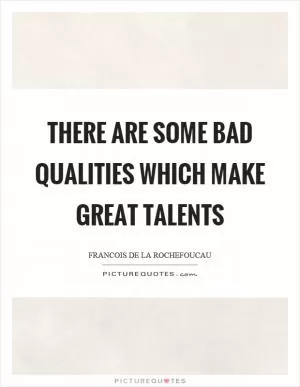There are some bad qualities which make great talents Picture Quote #1