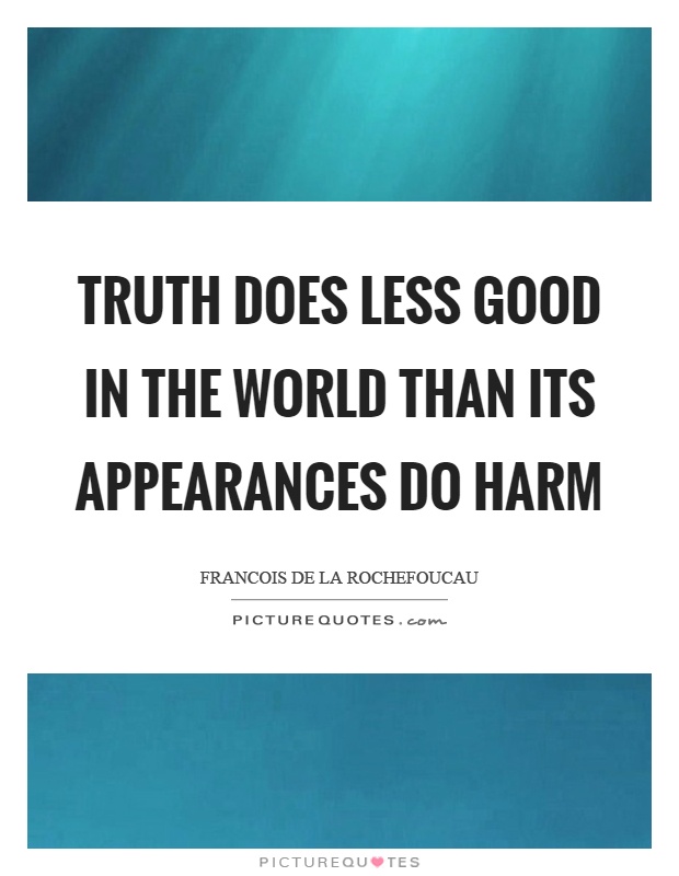 Truth does less good in the world than its appearances do harm Picture Quote #1