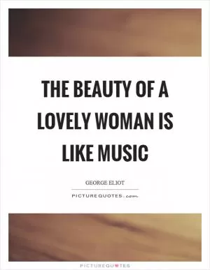 The beauty of a lovely woman is like music Picture Quote #1