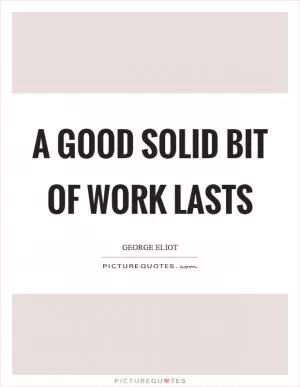 A good solid bit of work lasts Picture Quote #1