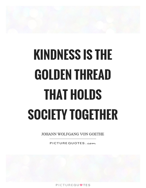 Kindness is the golden thread that holds society together Picture Quote #1