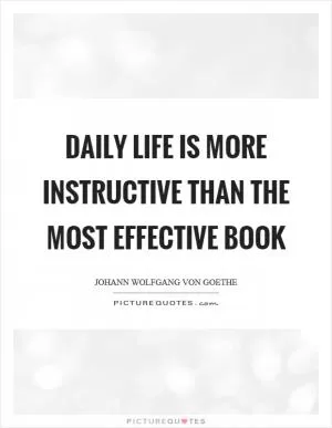 Daily life is more instructive than the most effective book Picture Quote #1