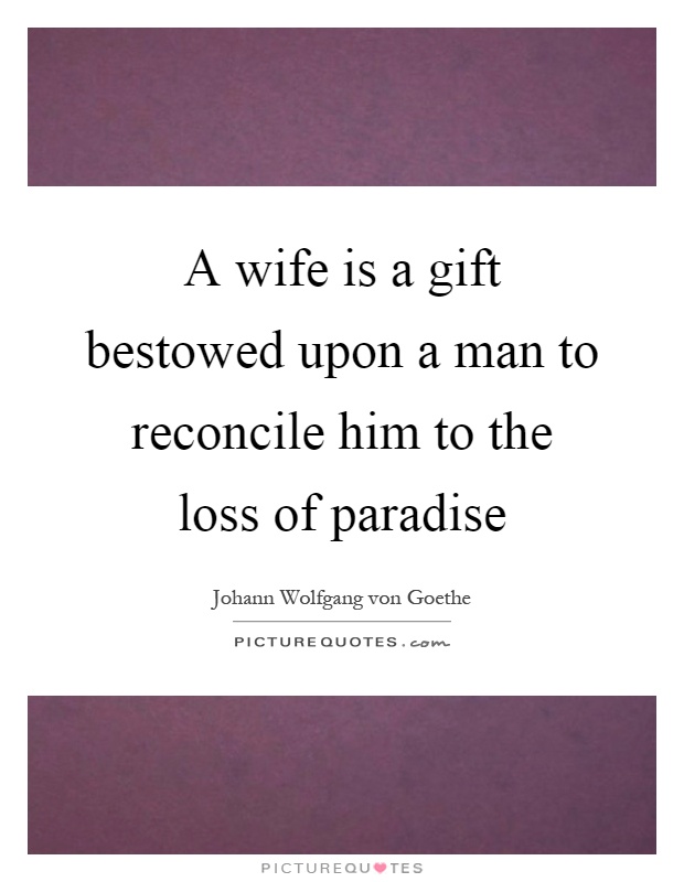 A wife is a gift bestowed upon a man to reconcile him to the loss of paradise Picture Quote #1