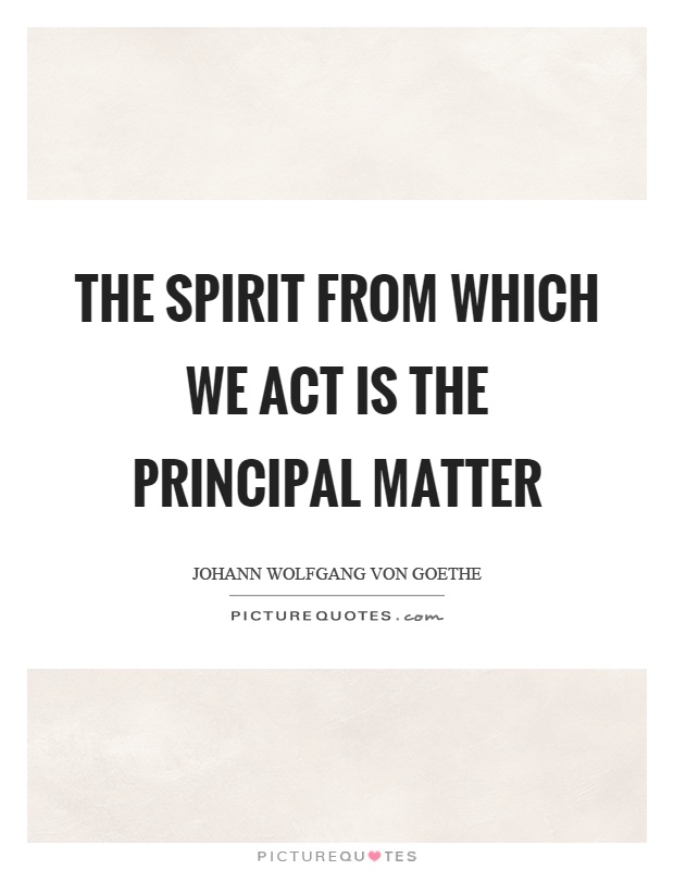 The spirit from which we act is the principal matter Picture Quote #1