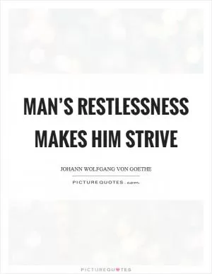 Man’s restlessness makes him strive Picture Quote #1