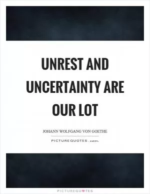 Unrest and uncertainty are our lot Picture Quote #1