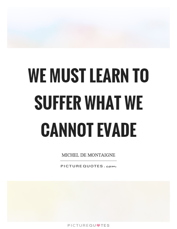 We must learn to suffer what we cannot evade Picture Quote #1