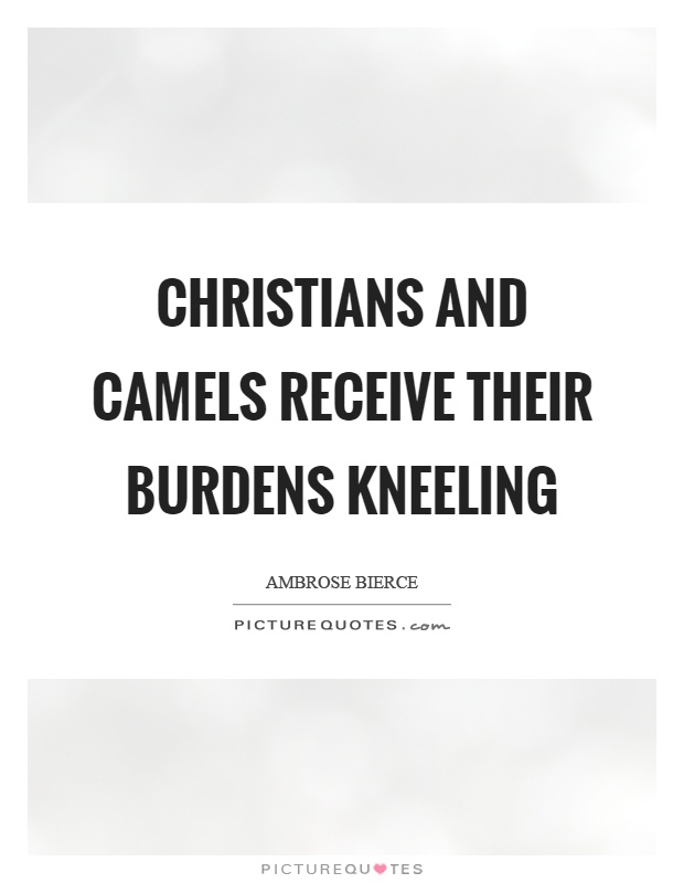Christians and camels receive their burdens kneeling Picture Quote #1