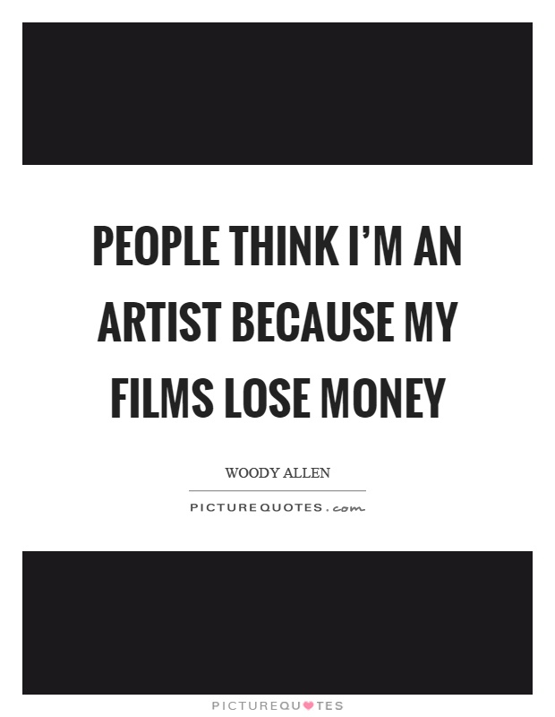 People think I'm an artist because my films lose money Picture Quote #1